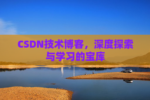 CSDN技术博客，深度探索与学习的宝库